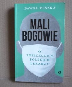 Mali bogowie - O znieczulicy polskich lekarzy - Paweł Reszka