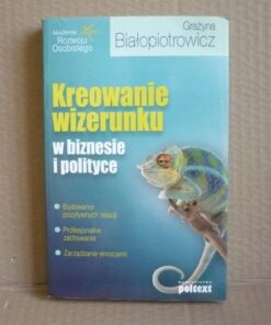 Kreowanie wizerunku w biznesie i polityce - Grażyna Białopiotrowicz