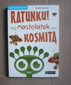 Ratunku ! Mój nastolatek jest kosmitą - Sarah Newton
