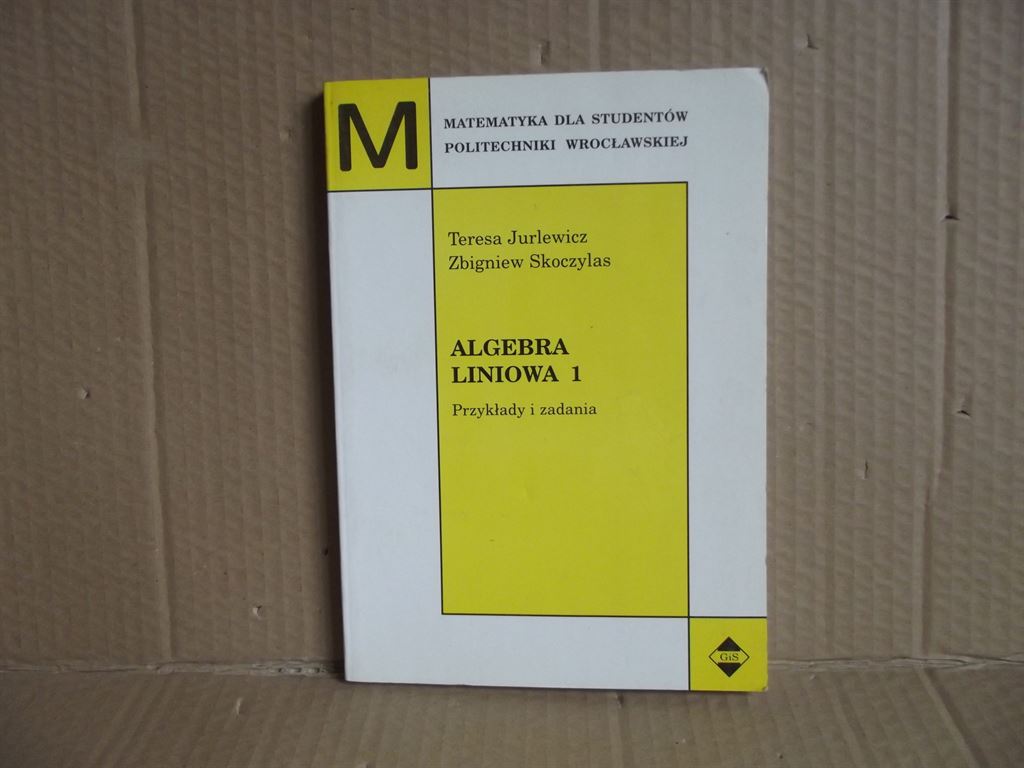 Algebra liniowa 1 – przykłady i zadania – Teresa Jurlewicz , Zbigniew