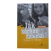 Jak kochać dziecko - Dziecko w rodzinie - Janusz Korczak