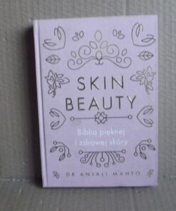 Skin beauty - Biblia pięknej i zdrowej skóry - dr Anjali Mahto