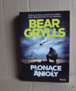 Płonące anioły - Bear Grylls