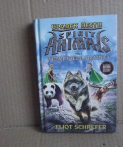 Spirit Animals - Upadek Bestii - tom 1 - Nieśmiertelni strażnicy - Eliot Schrefer