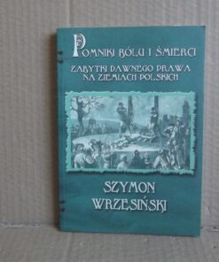 Pomniki bólu i śmierci - zabytki dawnego prawa na ziemiach polskich - Szymon Wrzesiński