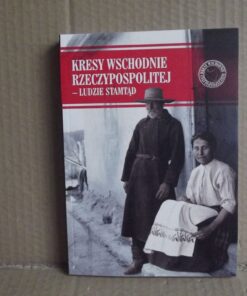 Kresy Wschodnie Rzeczypospolitej - Ludzie stamtąd