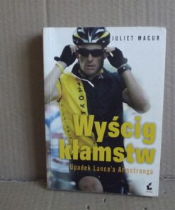 Wyścig kłamstw - Upadek Lance`a Armstronga - Juliet Macur
