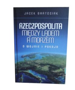 Rzeczpospolita między lądem a morzem - Jacek Bartosiak