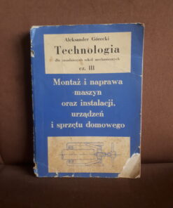 technologia cz.3 montaz i naprawa maszyn oraz instalacji urzadzen i sprzetu domowego gorecki
