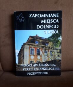 zapomniane miejsca dolnego slaska wroclaw olesnica strzelin i okolice przewodnik